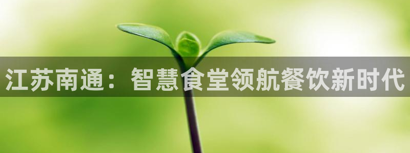 尊龙t600怎么样：江苏南通：智慧食堂领航餐饮新时代