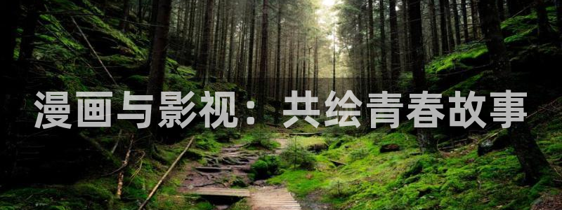 色婷婷福利影院：漫画与影视：共绘青春故事