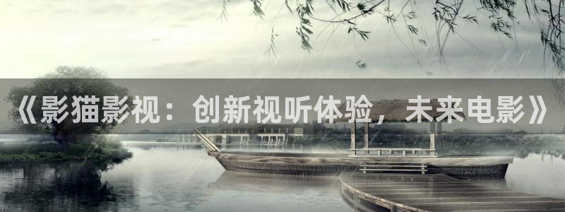 色婷婷综合影院：《影猫影视：创新视听体验，未来电影》